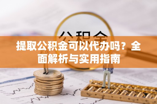 海棠提取公积金可以代办吗？全面解析与实用指南
