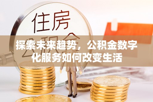 海棠探索未来趋势，公积金数字化服务如何改变生活
