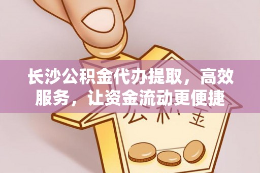 海棠长沙公积金代办提取，高效服务，让资金流动更便捷