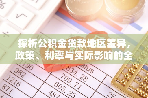 海棠探析公积金贷款地区差异，政策、利率与实际影响的全面解读