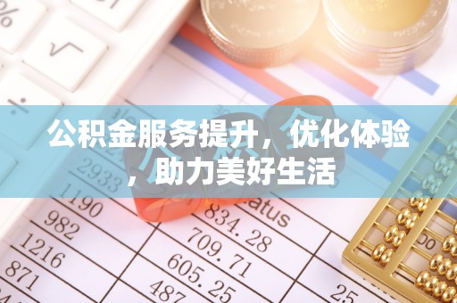 海棠公积金服务提升，优化体验，助力美好生活