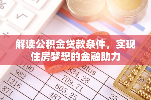 海棠解读公积金贷款条件，实现住房梦想的金融助力