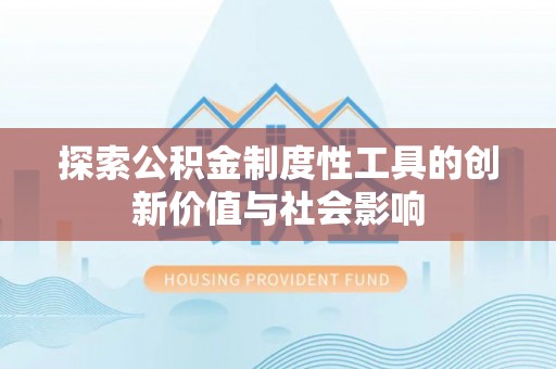 海棠探索公积金制度性工具的创新价值与社会影响