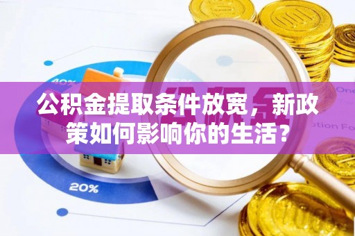 海棠公积金提取条件放宽，新政策如何影响你的生活？