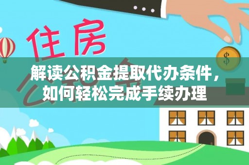 海棠解读公积金提取代办条件，如何轻松完成手续办理