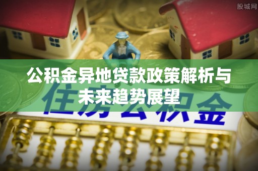 海棠公积金异地贷款政策解析与未来趋势展望