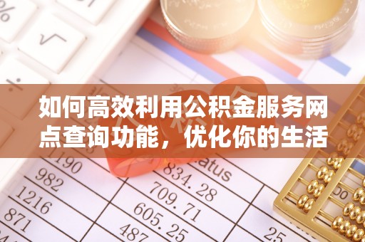 海棠如何高效利用公积金服务网点查询功能，优化你的生活规划