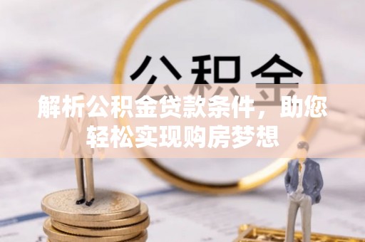 海棠解析公积金贷款条件，助您轻松实现购房梦想