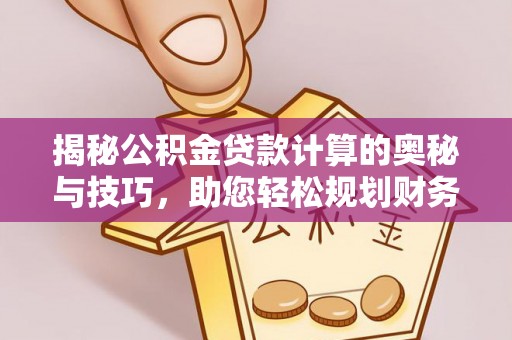 海棠揭秘公积金贷款计算的奥秘与技巧，助您轻松规划财务未来