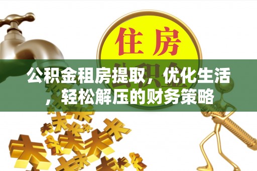 海棠公积金租房提取，优化生活，轻松解压的财务策略