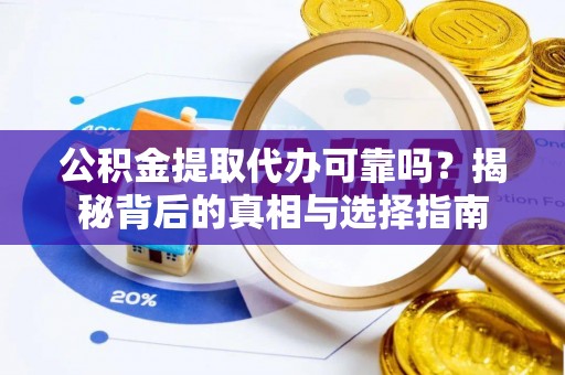 海棠公积金提取代办可靠吗？揭秘背后的真相与选择指南