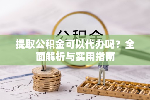 海棠提取公积金可以代办吗？全面解析与实用指南