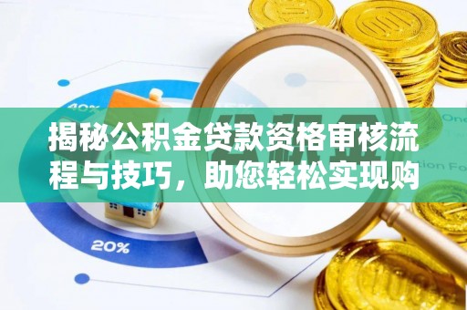 海棠揭秘公积金贷款资格审核流程与技巧，助您轻松实现购房梦想