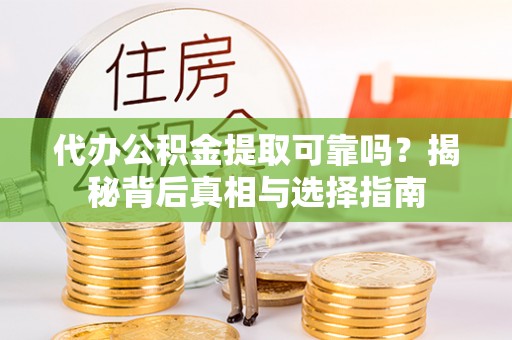 海棠代办公积金提取可靠吗？揭秘背后真相与选择指南