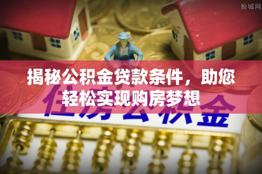 海棠揭秘公积金贷款条件，助您轻松实现购房梦想