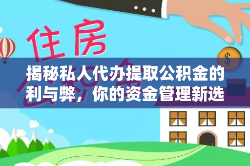 海棠揭秘私人代办提取公积金的利与弊，你的资金管理新选择