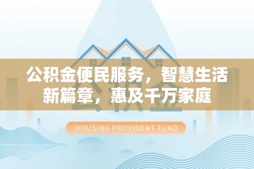 海棠公积金便民服务，智慧生活新篇章，惠及千万家庭