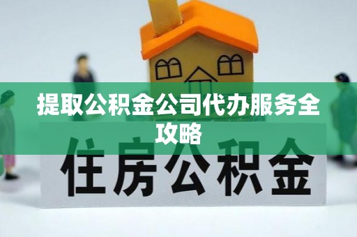 海棠提取公积金公司代办服务全攻略