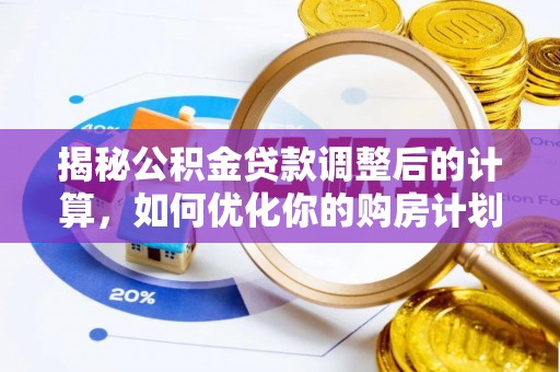 海棠揭秘公积金贷款调整后的计算，如何优化你的购房计划
