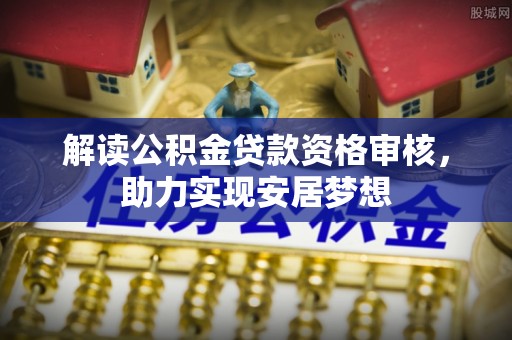 海棠解读公积金贷款资格审核，助力实现安居梦想