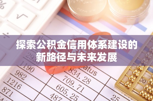 海棠探索公积金信用体系建设的新路径与未来发展