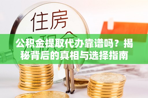 海棠公积金提取代办靠谱吗？揭秘背后的真相与选择指南