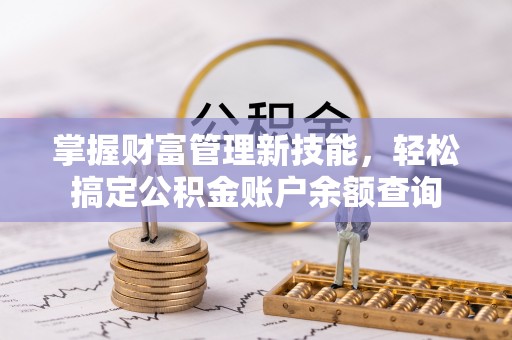海棠掌握财富管理新技能，轻松搞定公积金账户余额查询