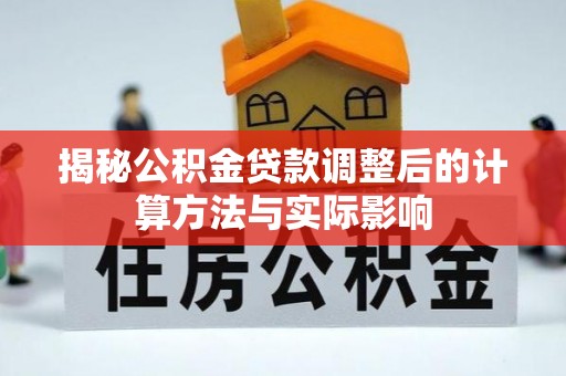 海棠揭秘公积金贷款调整后的计算方法与实际影响