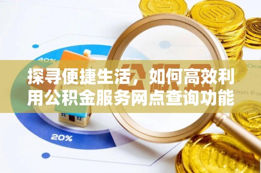 海棠探寻便捷生活，如何高效利用公积金服务网点查询功能