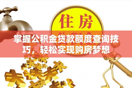 海棠掌握公积金贷款额度查询技巧，轻松实现购房梦想