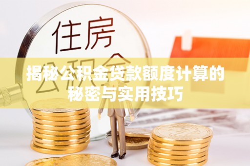海棠揭秘公积金贷款额度计算的秘密与实用技巧