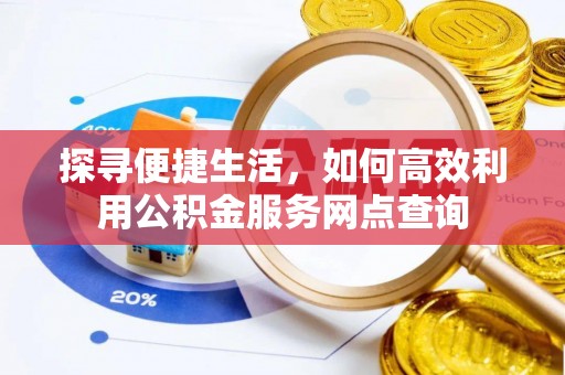 海棠探寻便捷生活，如何高效利用公积金服务网点查询