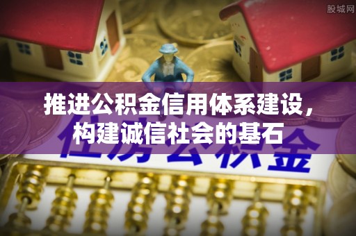 海棠推进公积金信用体系建设，构建诚信社会的基石
