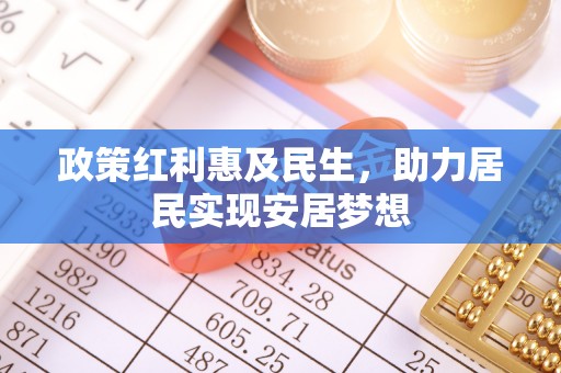 海棠政策红利惠及民生，助力居民实现安居梦想