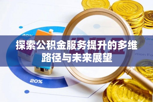 海棠探索公积金服务提升的多维路径与未来展望