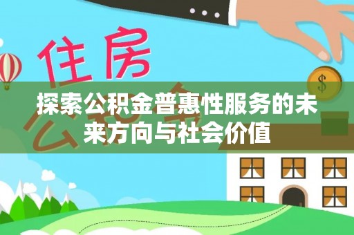 海棠探索公积金普惠性服务的未来方向与社会价值