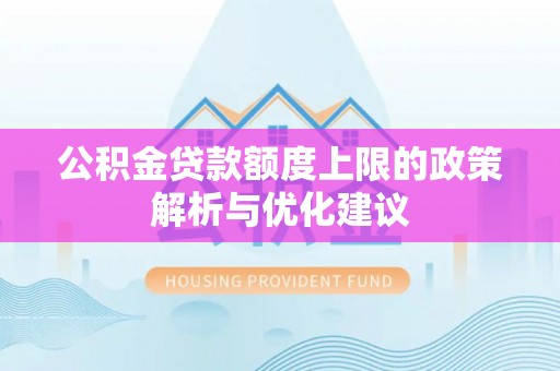 海棠公积金贷款额度上限的政策解析与优化建议