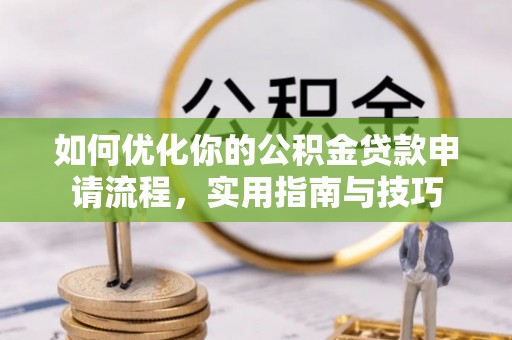 海棠如何优化你的公积金贷款申请流程，实用指南与技巧
