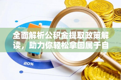 海棠全面解析公积金提取政策解读，助力你轻松拿回属于自己的钱