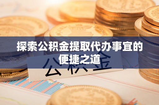 海棠探索公积金提取代办事宜的便捷之道