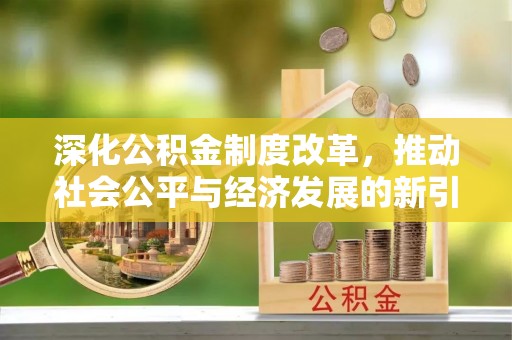 海棠深化公积金制度改革，推动社会公平与经济发展的新引擎