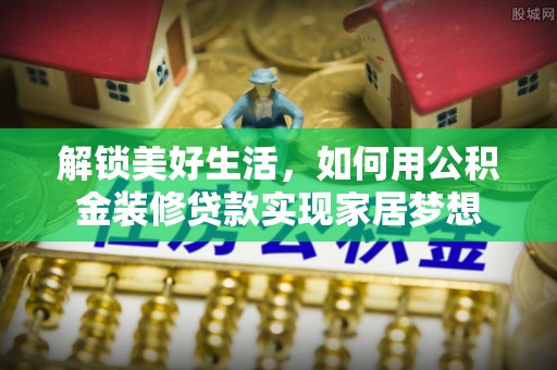海棠解锁美好生活，如何用公积金装修贷款实现家居梦想