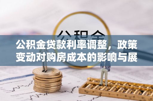 海棠公积金贷款利率调整，政策变动对购房成本的影响与展望