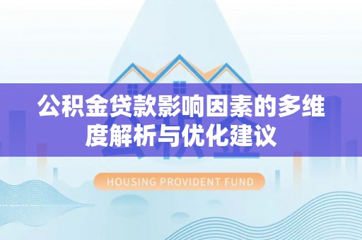 海棠公积金贷款影响因素的多维度解析与优化建议