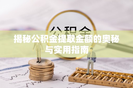 海棠揭秘公积金提取金额的奥秘与实用指南