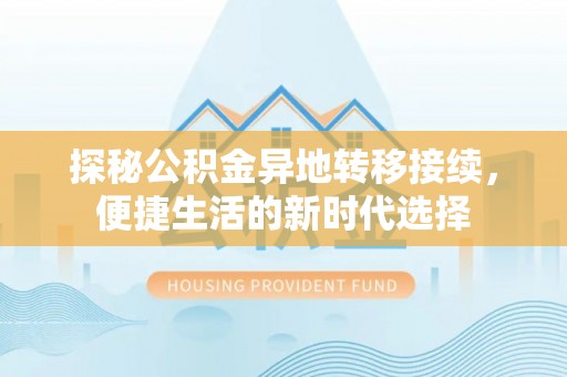 海棠探秘公积金异地转移接续，便捷生活的新时代选择