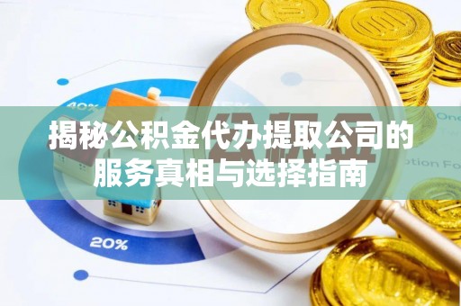 海棠揭秘公积金代办提取公司的服务真相与选择指南