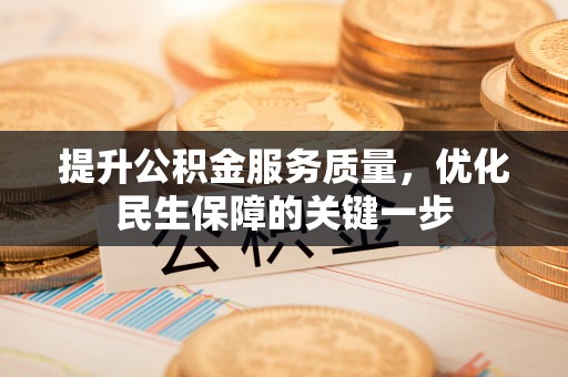 海棠提升公积金服务质量，优化民生保障的关键一步