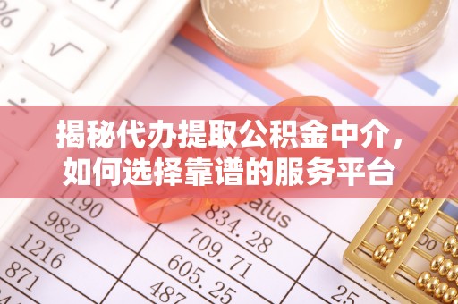 海棠揭秘代办提取公积金中介，如何选择靠谱的服务平台