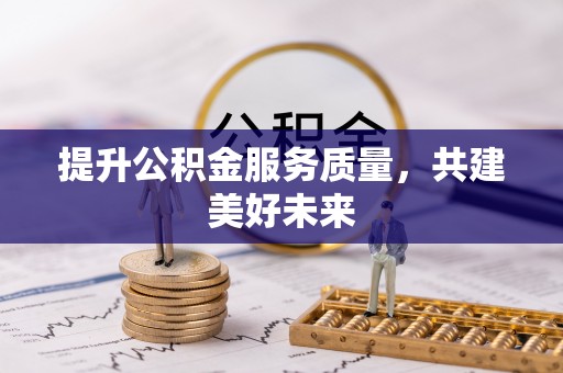 海棠提升公积金服务质量，共建美好未来